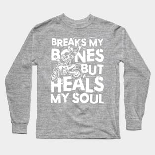 Breaks My Bones But Heals My Soul - Dirt Bike Long Sleeve T-Shirt